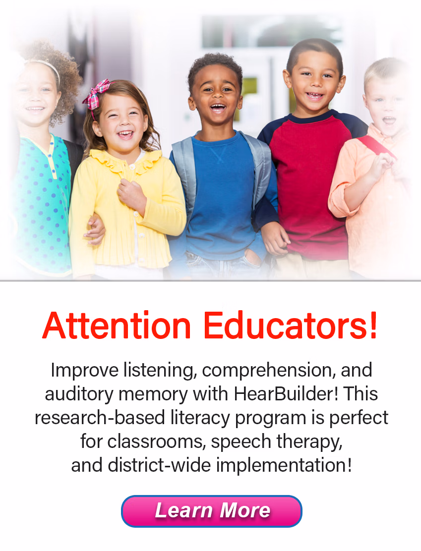 Attention Educators! Improve listening, comprehension, and auditory memory with HearBuilder! This research-based literacy program is perfect for classrooms, speech therapy, and district-wide implementation! Learn More!